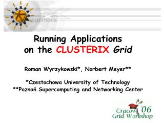 Running Applications on the CLUSTERIX Grid Roman Wyrzykowski*, Norbert Meyer**