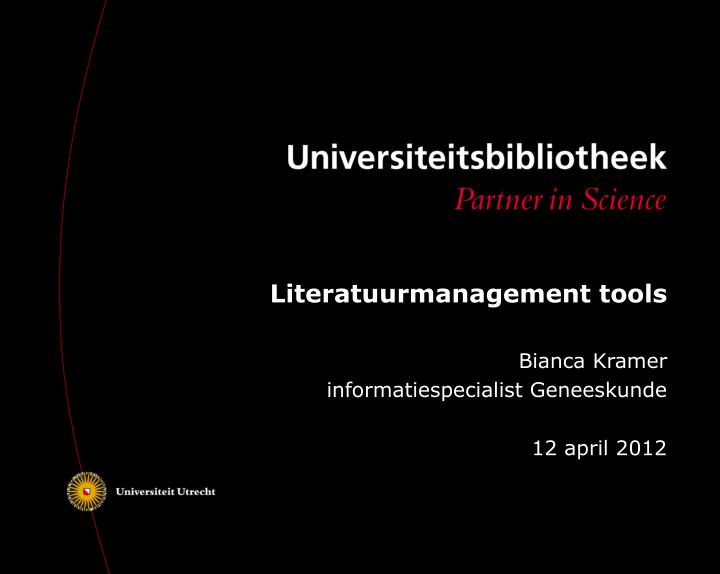 literatuurmanagement tools bianca kramer informatiespecialist geneeskunde 12 april 2012