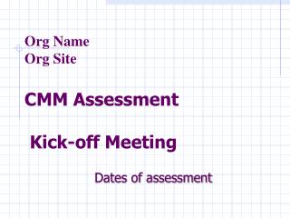 Org Name Org Site CMM Assessment Kick-off Meeting