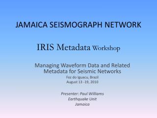 JAMAICA SEISMOGRAPH NETWORK IRIS Metadata Workshop