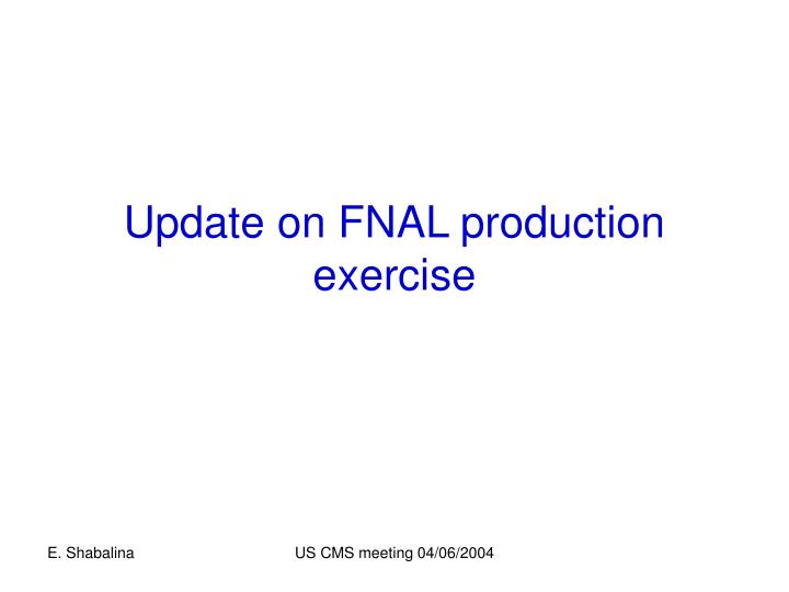 update on fnal production exercise