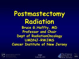 Postmastectomy Radiation Bruce G.Haffty, MD Professor and Chair Dept of RadiationOncology