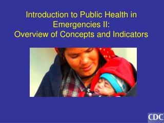 Introduction to Public Health in Emergencies II: Overview of Concepts and Indicators