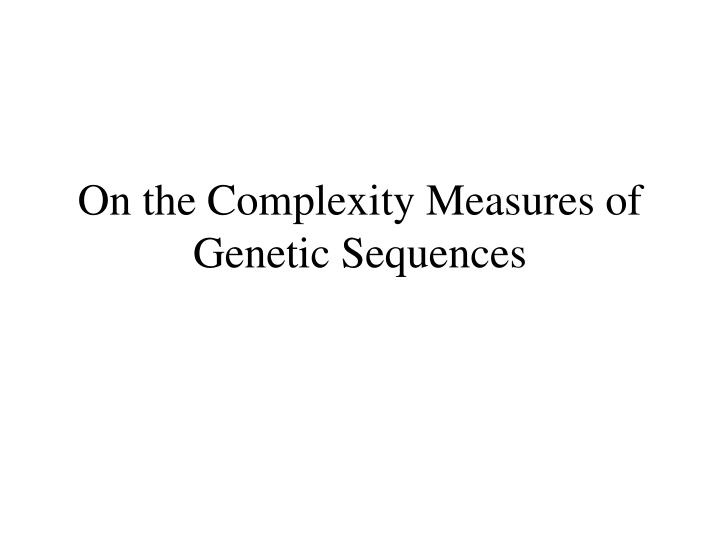 on the complexity measures of genetic sequences