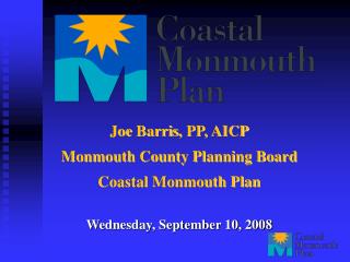 Joe Barris , PP, AICP Monmouth County Planning Board Coastal Monmouth Plan