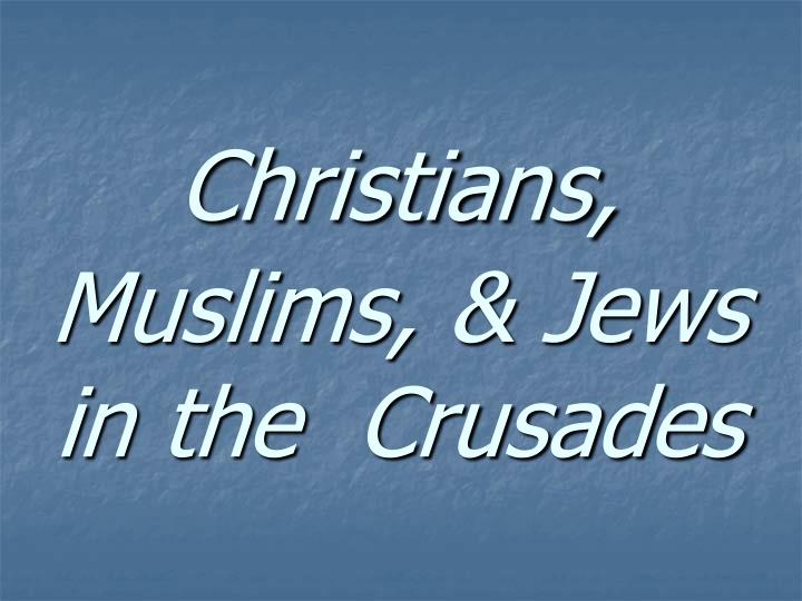 christians muslims jews in the crusades