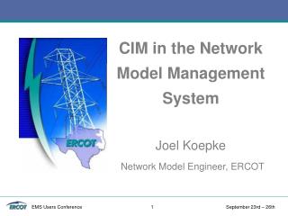 CIM in the Network Model Management System Joel Koepke Network Model Engineer, ERCOT