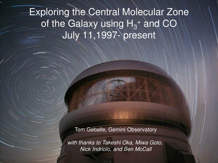 exploring the central molecular zone of the galaxy using h 3 and co july 11 1997 present