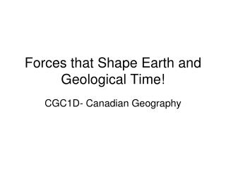 Forces that Shape Earth and Geological Time!