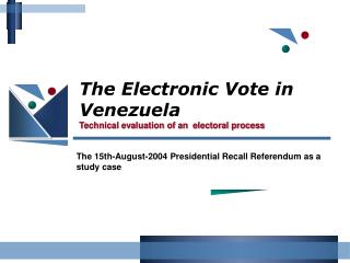 The Electronic Vote in Venezuela Technical evaluation of an electoral process