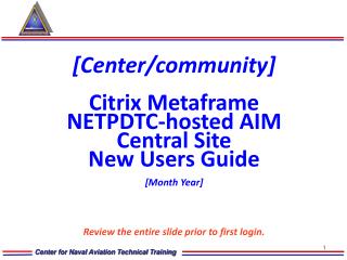 [Center/community] Citrix Metaframe NETPDTC-hosted AIM Central Site New Users Guide [Month Year]