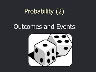 Probability (2) Outcomes and Events
