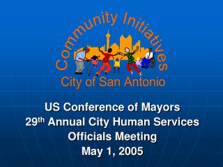US Conference of Mayors 29 th Annual City Human Services Officials Meeting May 1, 2005
