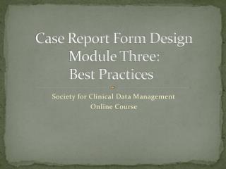 Case Report Form Design Module Three: Best Practices