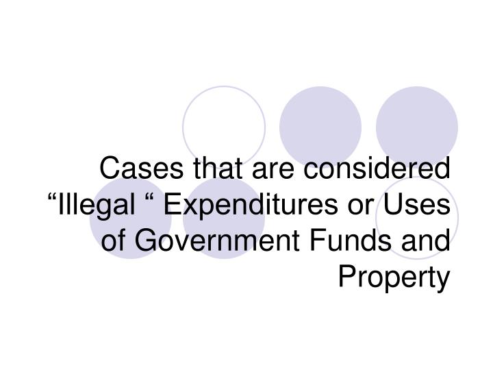 cases that are considered illegal expenditures or uses of government funds and property