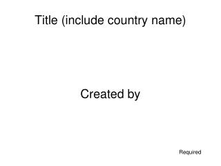 Title (include country name) Created by