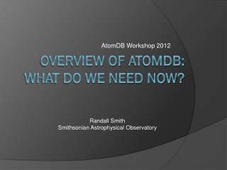 Overview of AtomDB : What do we Need Now?