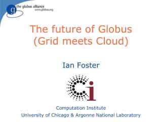 The future of Globus (Grid meets Cloud)