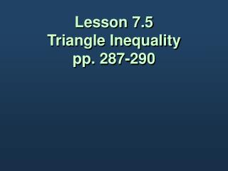 Lesson 7.5 Triangle Inequality pp. 287-290