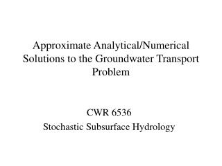 Approximate Analytical/Numerical Solutions to the Groundwater Transport Problem