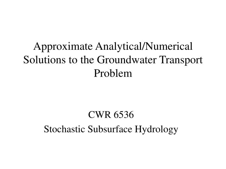 approximate analytical numerical solutions to the groundwater transport problem