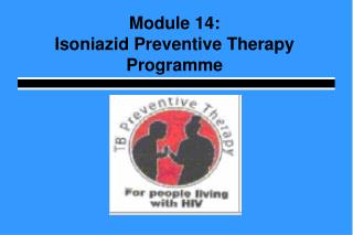 Module 14: Isoniazid Preventive Therapy Programme