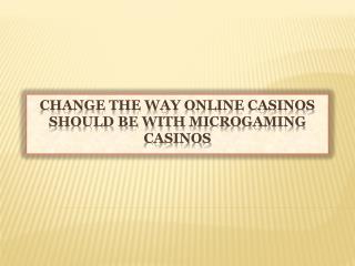 Change The Way Online Casinos Should Be With Microgaming Cas