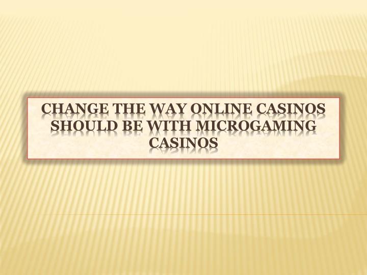 change the way online casinos should be with microgaming casinos