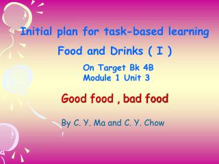 Initial plan for task-based learning Food and Drinks ( I ) On Target Bk 4B Module 1 Unit 3