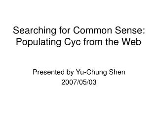 Searching for Common Sense: Populating Cyc from the Web