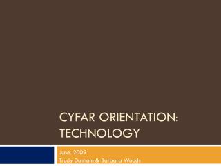 CYFAR Orientation: Technology