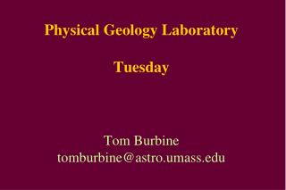 Physical Geology Laboratory Tuesday Tom Burbine tomburbine@astro.umass