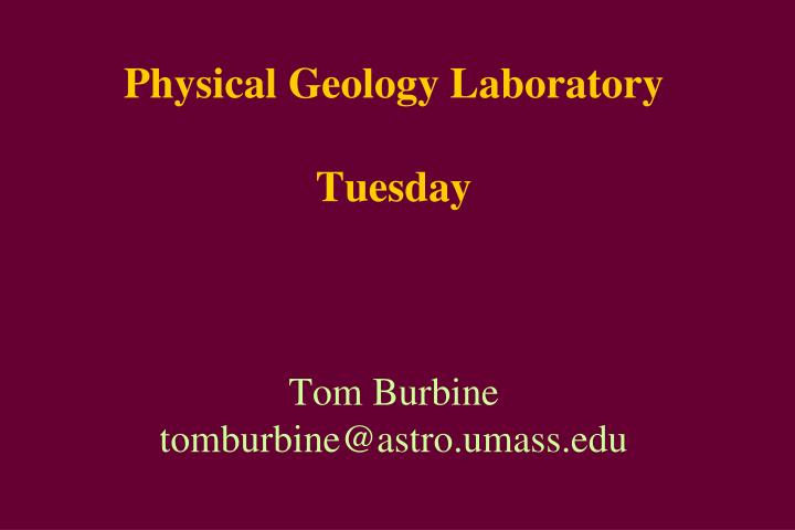 physical geology laboratory tuesday tom burbine tomburbine@astro umass edu