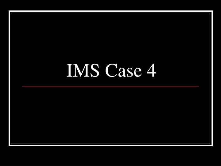 ims case 4