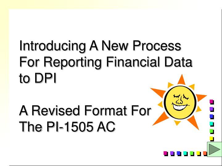 introducing a new process for reporting financial data to dpi a revised format for the pi 1505 ac