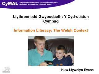 Llythrennedd Gwybodaeth: Y Cyd-destun Cymreig Information Literacy: The Welsh Context