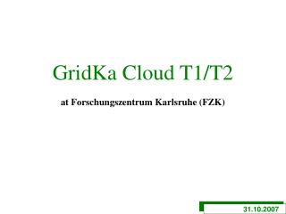 GridKa Cloud T1/T2 at Forschungszentrum Karlsruhe (FZK)