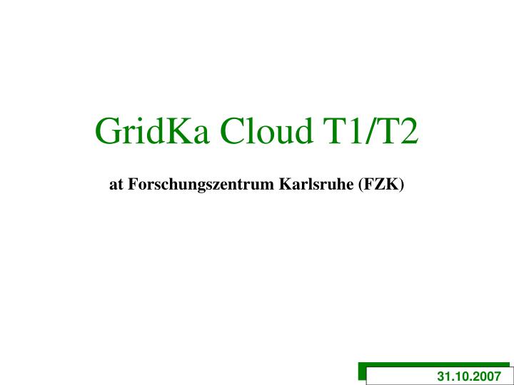 gridka cloud t1 t2 at forschungszentrum karlsruhe fzk