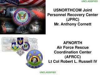 USNORTHCOM Joint Personnel Recovery Center (JPRC) Mr. Anthony Cornett AFNORTH