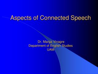 Aspects of Connected Speech Dr. Marga Vinagre Department of English Studies UAM