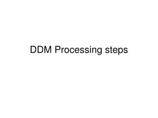 DDM Processing steps