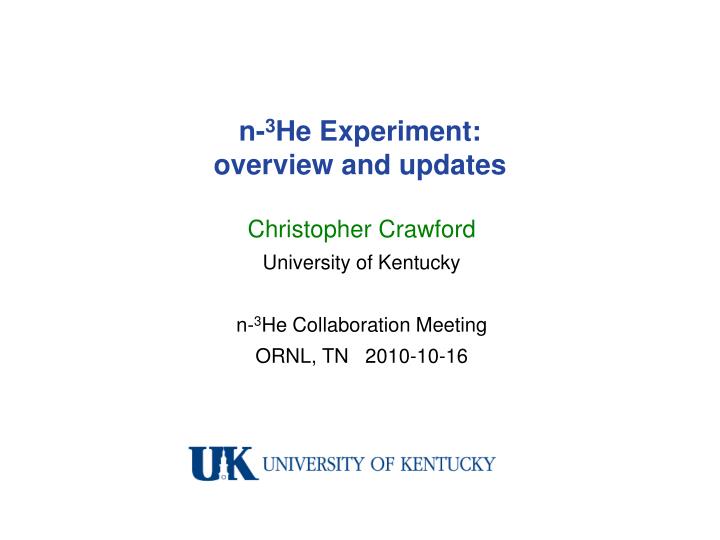 n 3 he experiment overview and updates