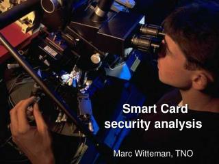 Smart Card security analysis Marc Witteman, TNO