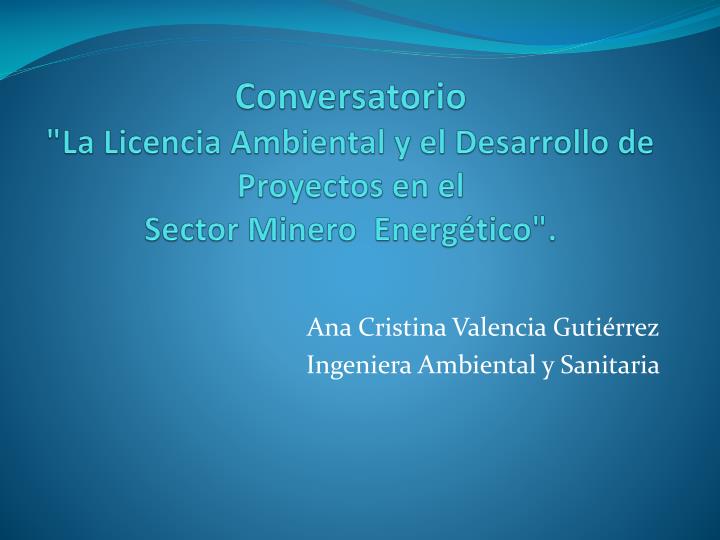 conversatorio la licencia ambiental y el desarrollo de proyectos en el sector minero energ tico