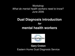 Workshop What do mental health workers need to know ? June 2006