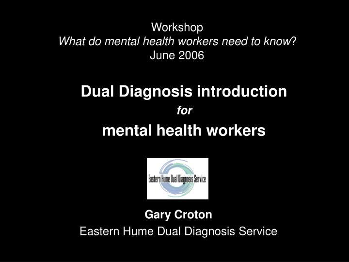 workshop what do mental health workers need to know june 2006