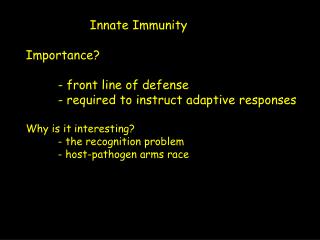 Innate Immunity Importance? 	- front line of defense 	- required to instruct adaptive responses