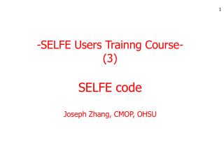 -SELFE Users Trainng Course- (3) SELFE code Joseph Zhang, CMOP, OHSU