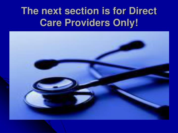 the next section is for direct care providers only