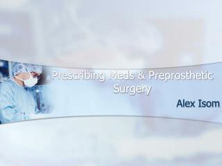 Prescribing Meds &amp; Preprosthetic Surgery